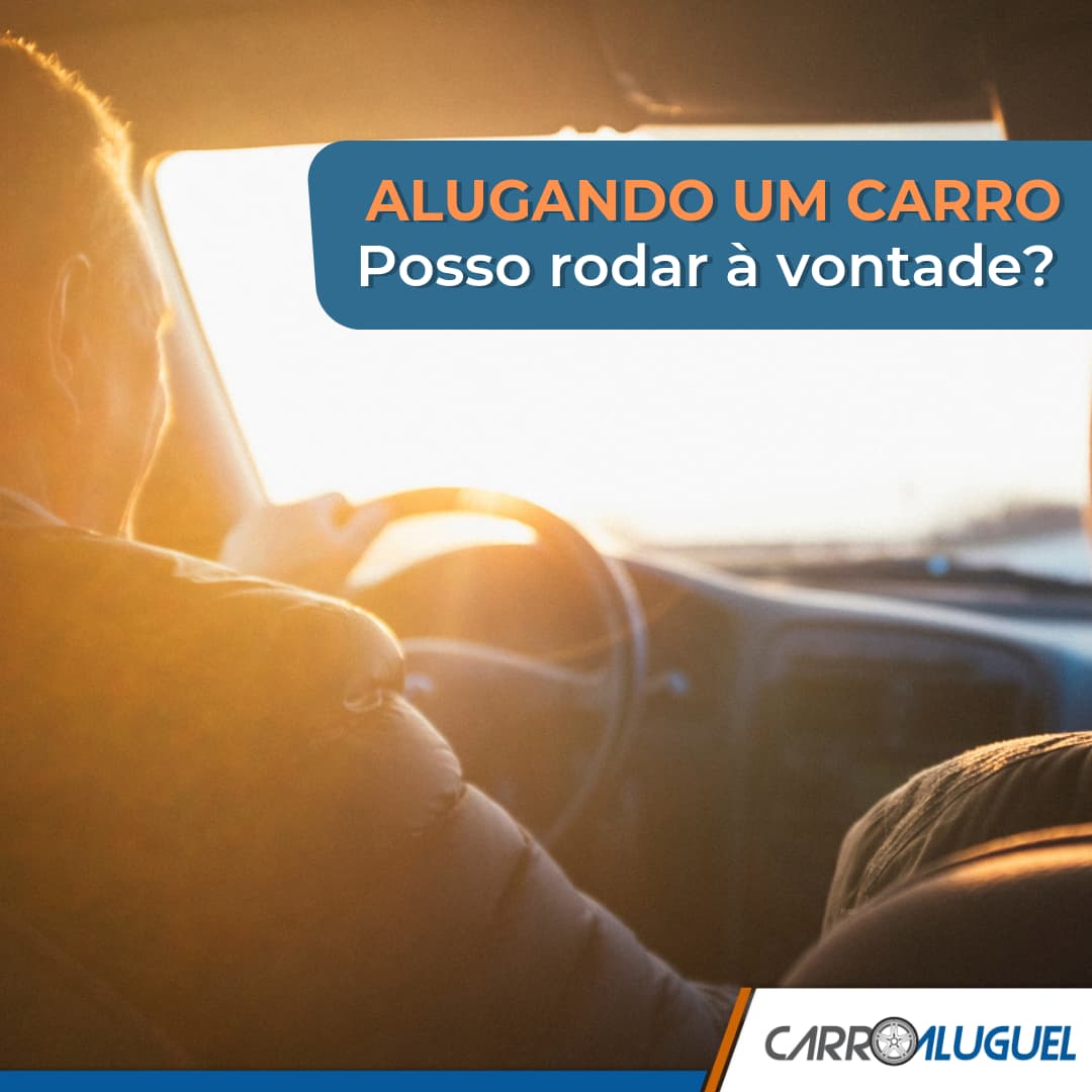 Imagem de um homem dirigindo um carro com o título: alugando um carro, posso rodar à vontade?