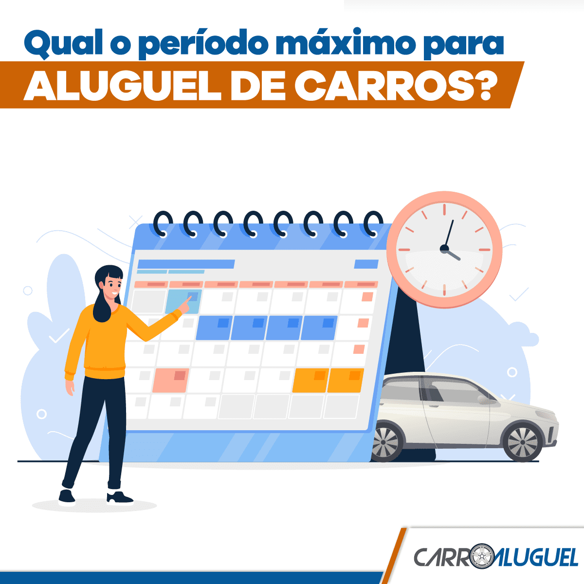 Imagem ilustrativa de uma mulher olhando um calendário com um carro e um relógio ao lado com o título: qual o período máximo para aluguel de carros?